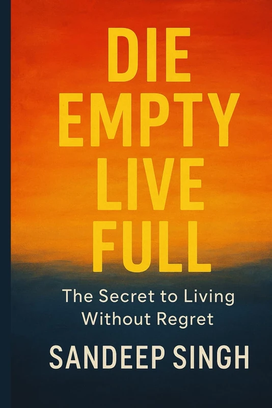 Die Empty Live Full: The Secret to living Without Regret