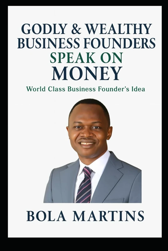 GODLY & WEALTHY: BUSINESS FOUNDERS SPEAK ON MONEY World Class Business Founder’s Idea