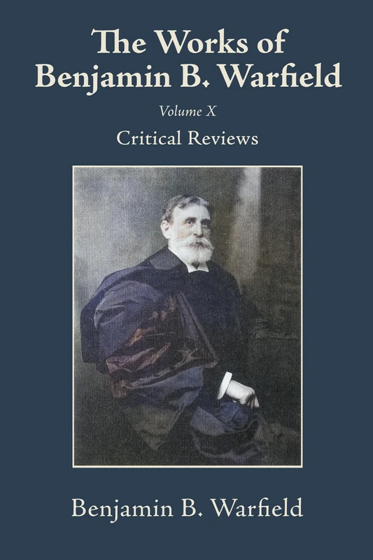 The Works of Benjamin B. Warfield, Volume X: Critical Reviews