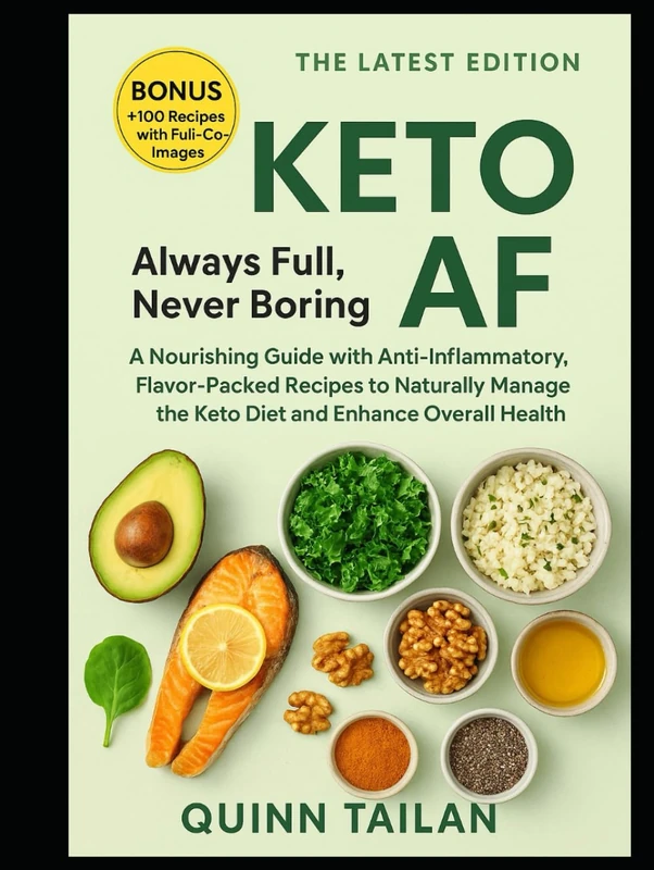 Keto AF: Always Full, Never Boring: A Nourishing Guide with Anti-Inflammatory, Flavor-Packed Recipes to Naturally Manage the Keto Diet and Enhance Overall Health