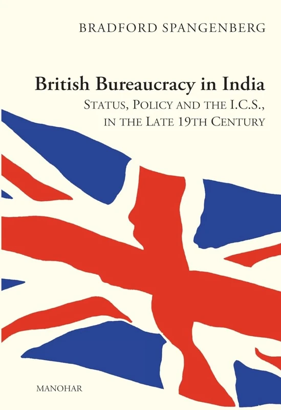 British Bureaucracy in India:: Status, Policy and the I.C.S, in the Late 19th Century