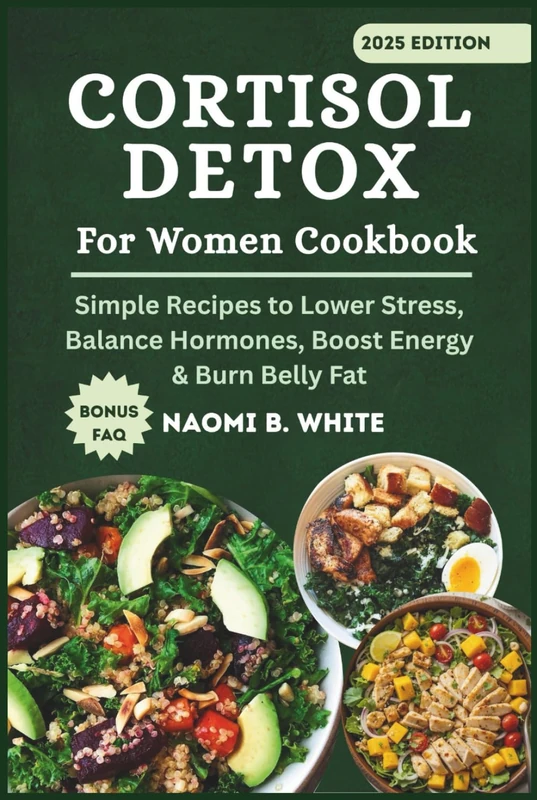 Cortisol Detox For Women Cookbook: Simple Recipes to Lower Stress, Balance Hormones, Boost Energy & Burn Belly Fat