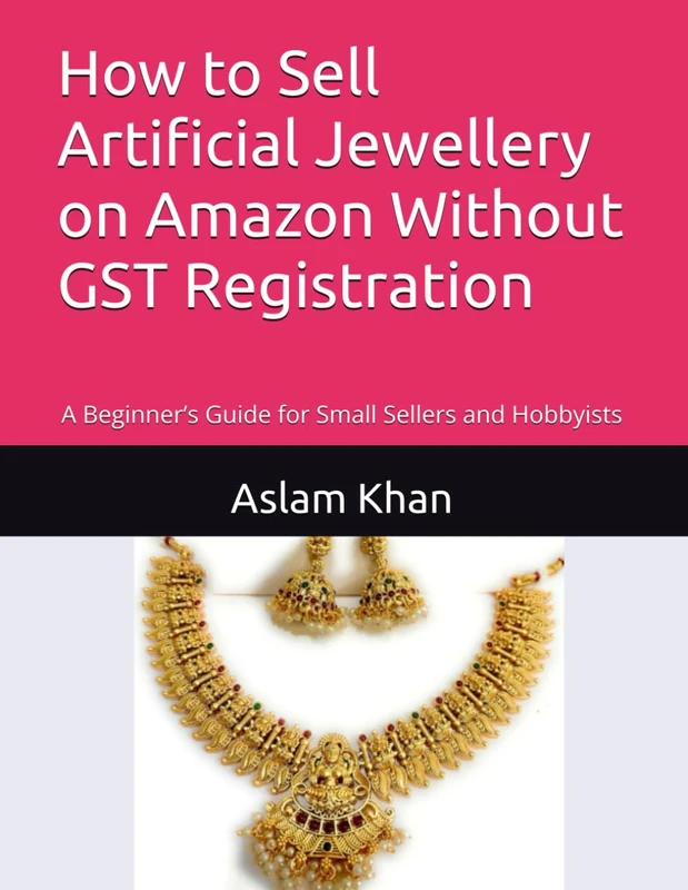 How to Sell Artificial Jewellery on Amazon Without GST Registration: A Beginner’s Guide for Small Sellers and Hobbyists