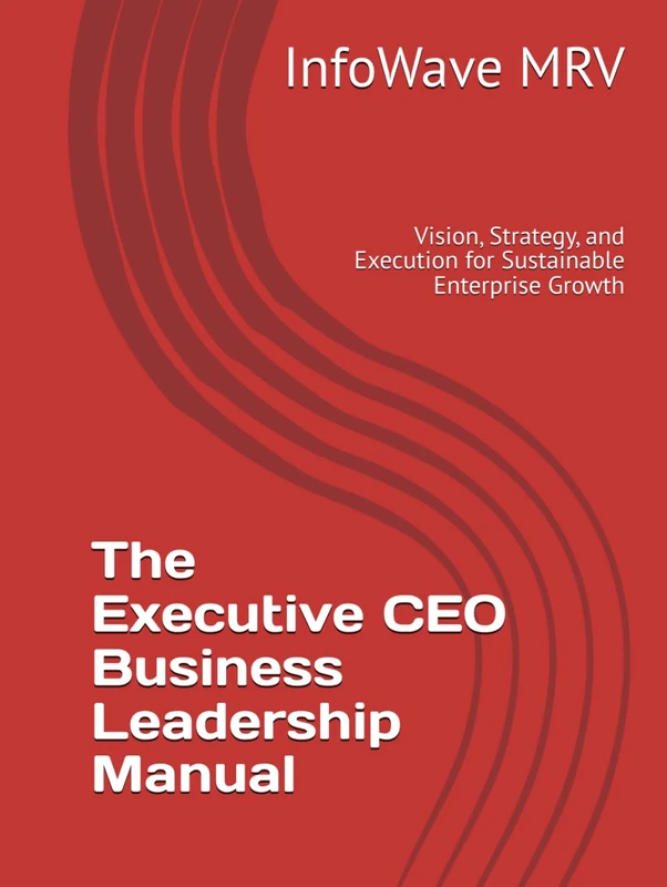 The Executive CEO Business Leadership Manual: Vision, Strategy, and Execution for Sustainable Enterprise Growth (Executive Leadership Handbook Series)