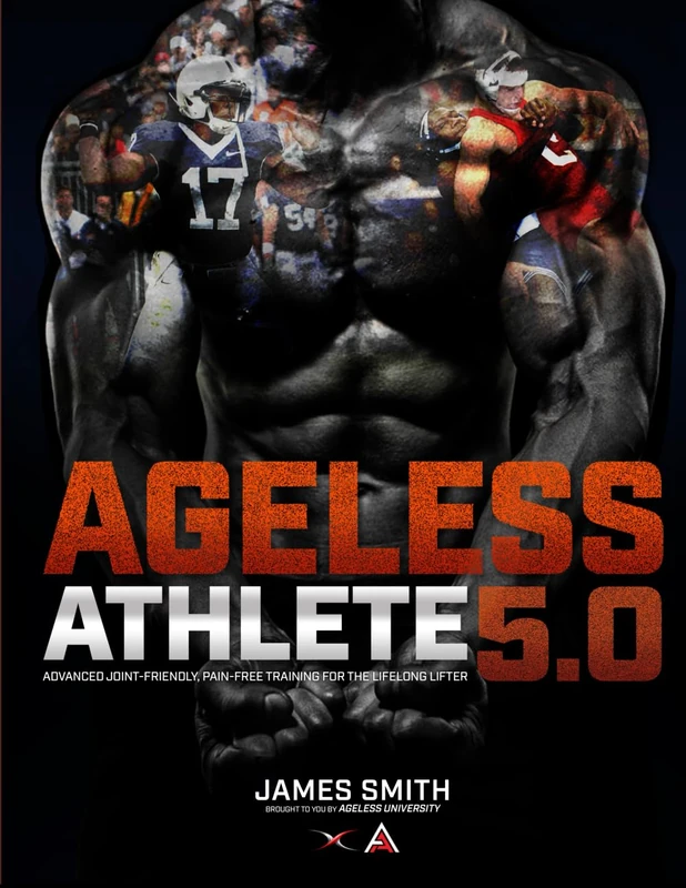 Ageless Athlete 5.0: Ageless Athlete: Advanced Joint-Friendly, Pain-Free Training for the Lifelong Lifter