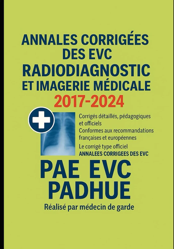 Annales Corrigées des EVC – Radiodiagnostic et Imagerie Médicale – 2017 à 2024: Corrigés détaillés, pédagogiques et conformes aux recommandations ... Spécial PADHUE & Candidats au concours PAE