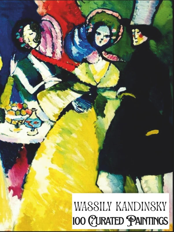 "Wassily Kandinsky - 100 Curated Paintings" - Art Appreciation Book/ Coffee Table Book: 100 Retouched Artworks; Ultra Premium Paper, Premium Inks: Size: Large A4 (My Private Art Gallery)
