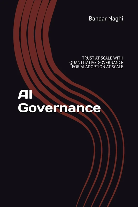 AI Governance: The 5-Pillar Framework to Scale AI with Unbreakable Trust, Slash Risk by 90%, and Turn Governance into Your Greatest Competitive Edge (The AI Imperative)