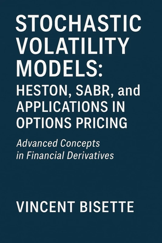 Stochastic Volatility Models: Heston, SABR, and Applications in Options Pricing: A Practical Guide to Advanced Volatility Modeling, Calibration, and Market Applications for Traders and Analysts - Image 1