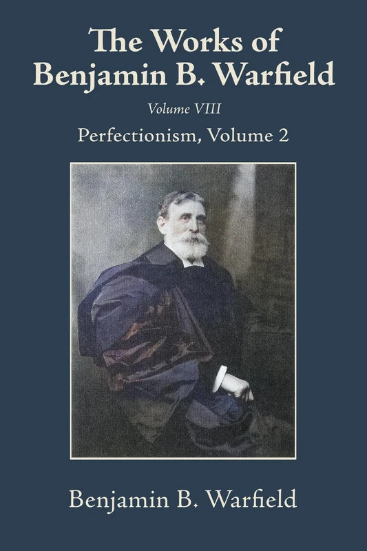 The Works of Benjamin B. Warfield, Volume VIII: Perfectionism, Volume 2