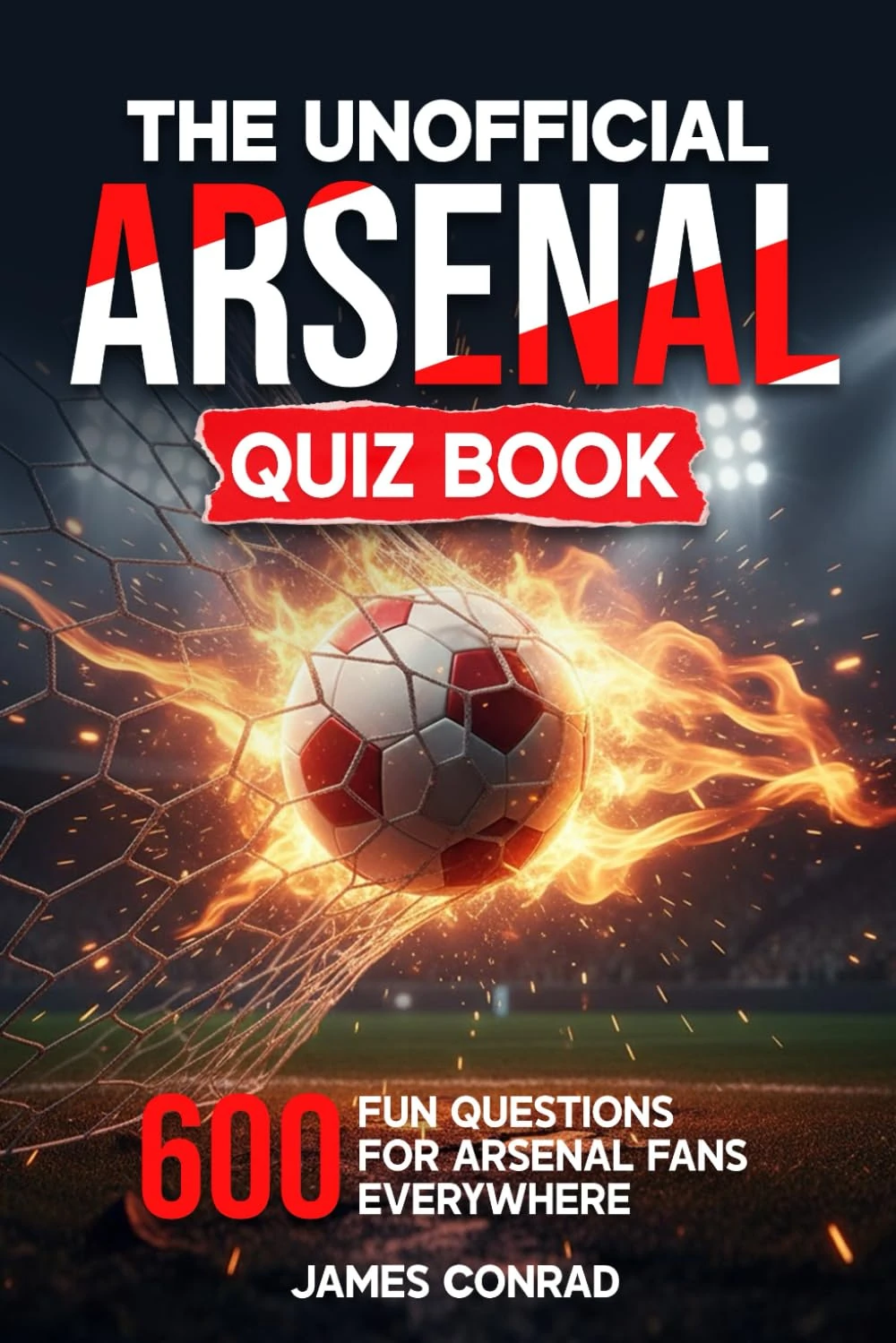 The Unofficial ArsenalQuiz Book: 600 Fun Questions for Arsenal Fans Everywhere (Football Fan Gift Books)