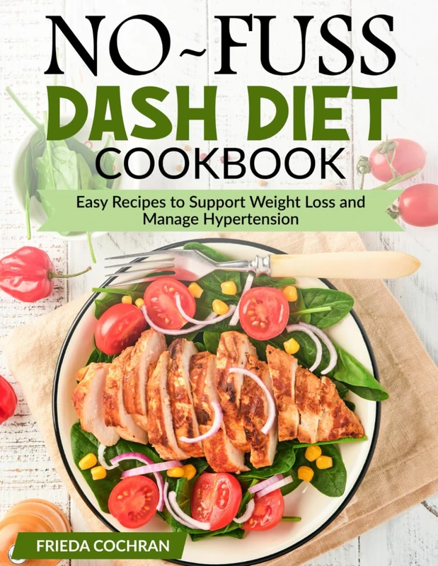 No-Fuss Dash Diet Cookbook: Easy Recipes to Support Weight Loss and Manage Hypertension