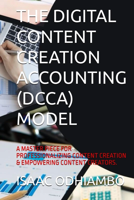 THE DIGITAL CONTENT CREATION ACCOUNTING (DCCA) MODEL: A MASTER PIECE FOR PROFESSIONALIZING CONTENT CREATION & EMPOWERING CONTENT CREATORS. (DIGITAL ... CONTENT CREATION,EMPOWERING CONTENT CREATORS)