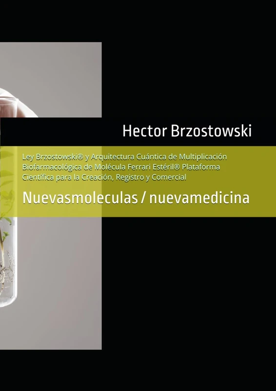 Ley Brzostowski® y Arquitectura Cuántica de Multiplicación Biofarmacológica de Molécula Ferrari Estéril® Plataforma Científica para la Creación, ... / nuevamedicina (Moléculas Ferrari)