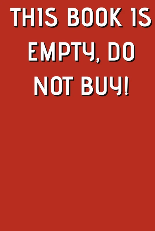 THIS BOOK IS EMPTY, DO NOT BUY: THIS IS NOT A JOKE THIS BOOK IS 100% EMPTY