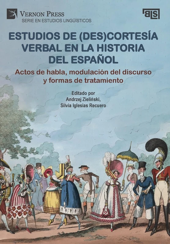 Estudios de (des)cortesía verbal en la historia del español: Actos de habla, modulación del discurso y formas de tratamiento: Actos de habla, ... Bridging Languages and Scholarship)