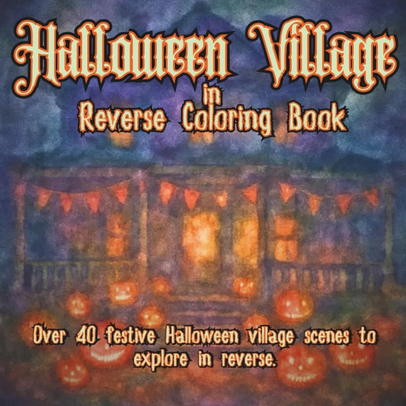 Halloween Village in Reverse Coloring Book: Festive Porches, Haunted Streets, and Spooky Decor Scenes to Explore Through Reverse Coloring - Image 1