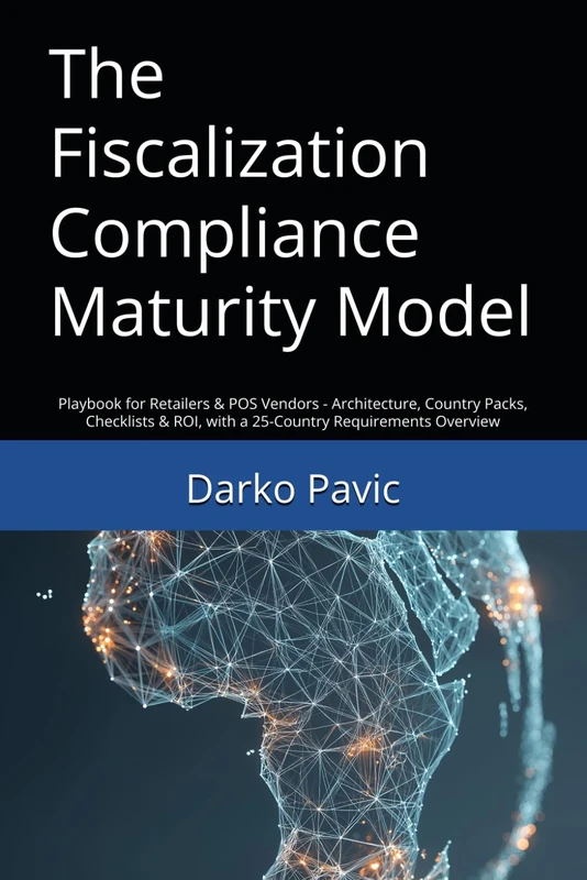 The Fiscalization Compliance Maturity Model: Playbook for Retailers & POS Vendors - Architecture, Country Packs, Checklists & ROI, with a 25-Country Requirements Overview