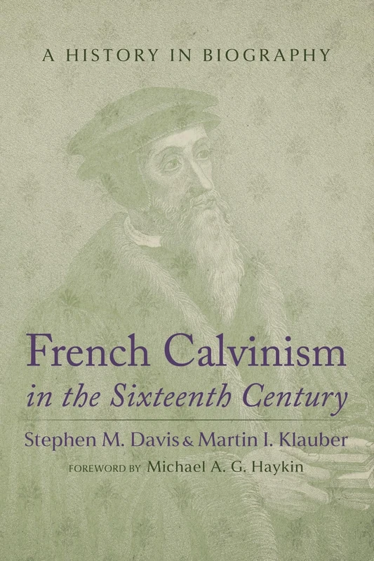French Calvinism in the Sixteenth Century: A History in Biography
