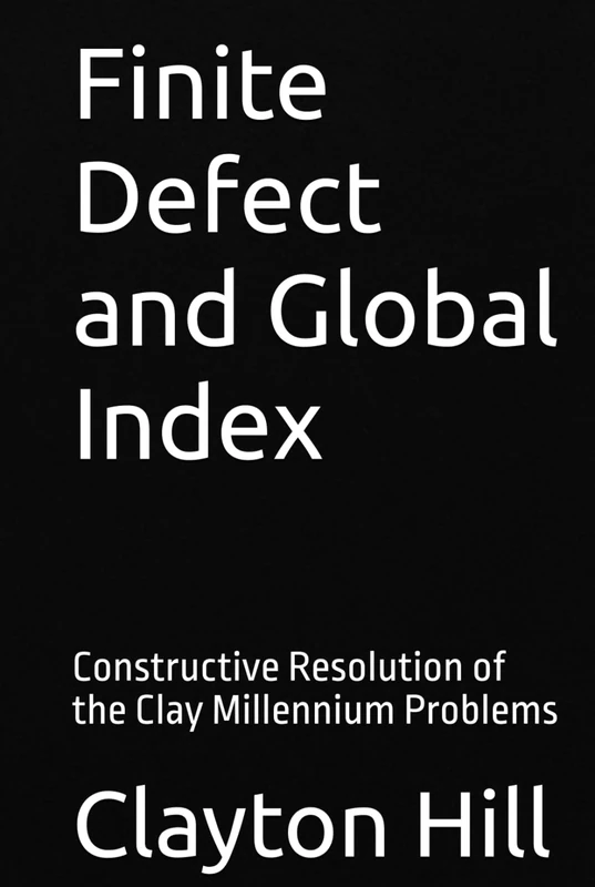 Finite Defect and Global Index: Constructive Resolution of the Clay Millennium Problems