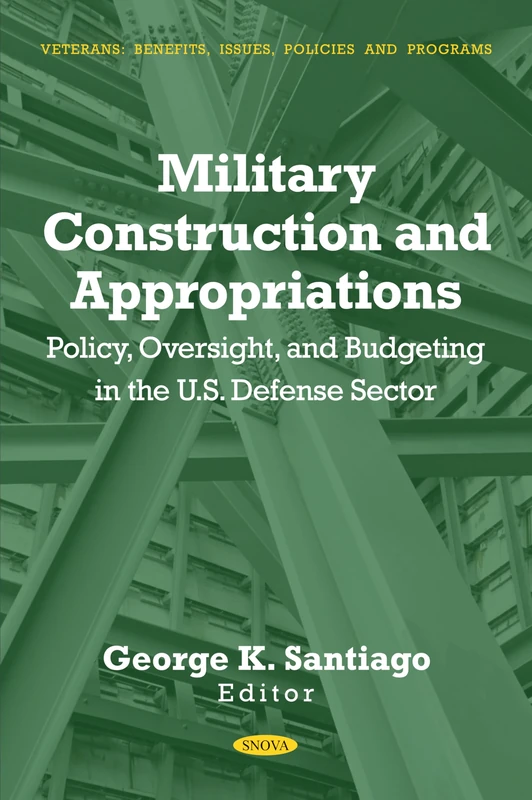 Military Construction and Appropriations: Policy, Oversight, and Budgeting in the U.S. Defense Sector (Veterans: Benefits, Issues, Policies and Programs)