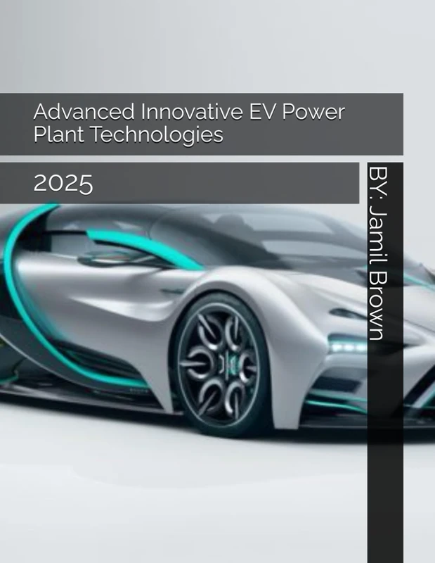 Advanced Innovative EV Power Plant Technologies: 2025 (The End of Global Warming)