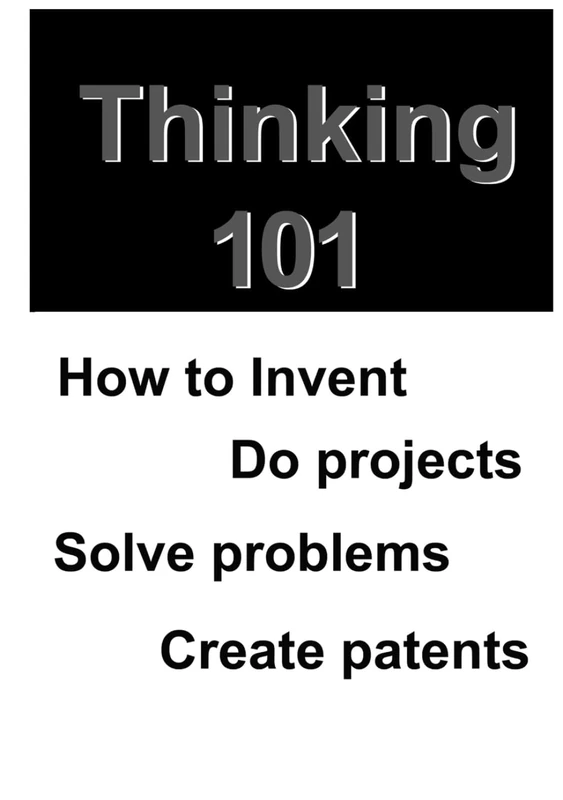 Thinking101HowToInventDoProjectsSolveProblemsCreatePatents