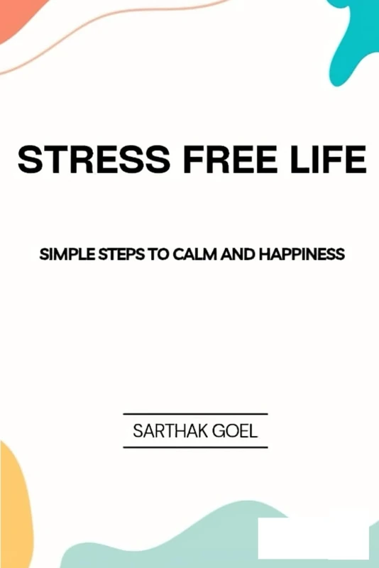 Stress Free Life: “Simple Habits to Calm Your Mind and Live Happier Every Day”
