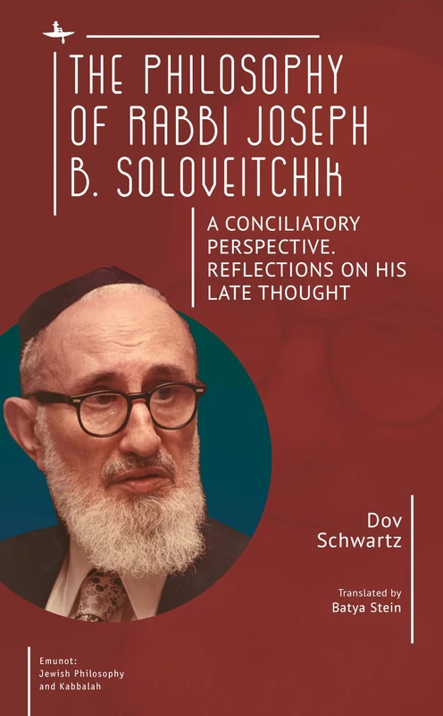 The Philosophy of Rabbi Joseph B. Soloveitchik: A Conciliatory Perspective. Reflections on His Late Thought (Emunot: Jewish Philosophy and Kabbalah)