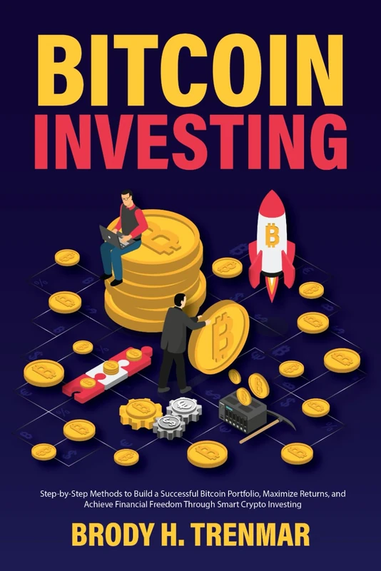 BITCOIN INVESTING: Step-by-Step Methods to Build a Successful Bitcoin Portfolio, Maximize Returns, and Achieve Financial Freedom Through Smart Crypto Investing