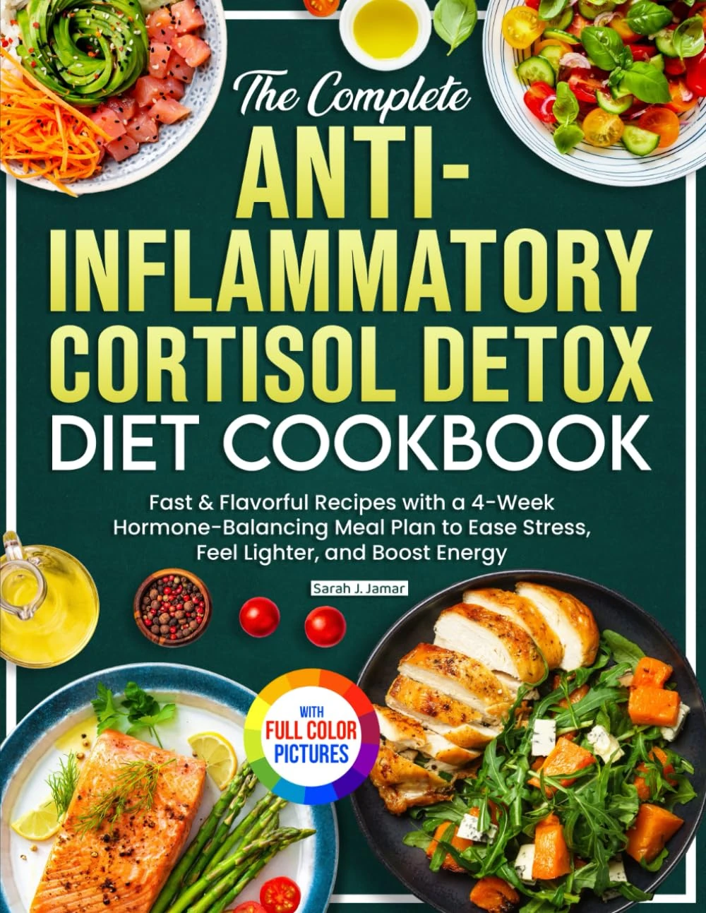 The Complete Anti-Inflammatory Cortisol Detox Diet Cookbook: Fast & Flavorful Recipes with a 4-Week Hormone-Balancing Meal Plan to Ease Stress, Feel Lighter, and Boost Energy | Full Color Edition