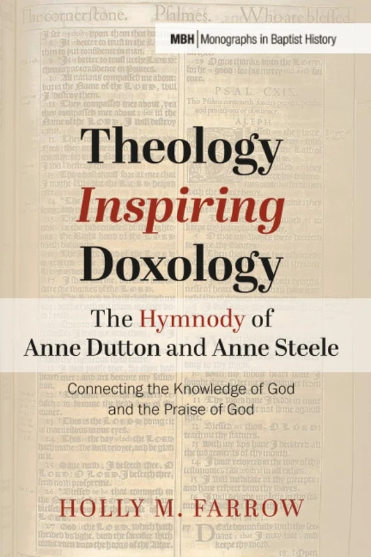 Theology Inspiring Doxology--The Hymnody of Anne Dutton and Anne Steele: Connecting the Knowledge of God and the Praise of God: 35 (Monographs in Baptist History) - Image 1