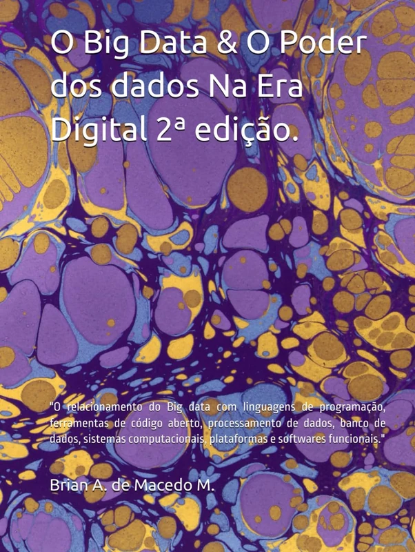 O Big Data & O Poder dos dados Na Era Digital 2ª edição.: "O relacionamento do Big data com linguagens de programação, ferramentas de código aberto, ... plataformas e softwares funcionais."