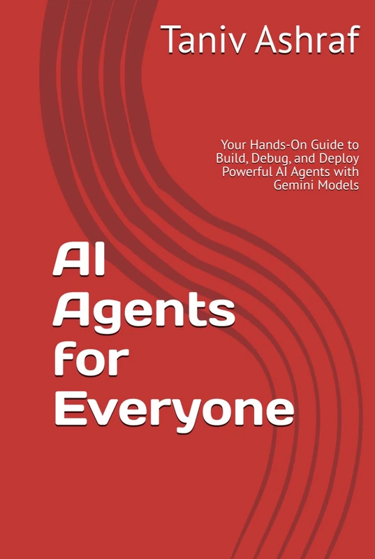 AI Agents for Everyone: Your Hands-On Guide to Build, Debug, and Deploy Powerful AI Agents with Gemini Models