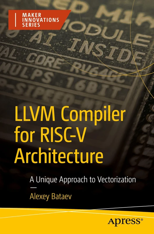 LLVM Compiler for RISC-V Architecture: A Unique Approach to Vectorization (Maker Innovations Series)