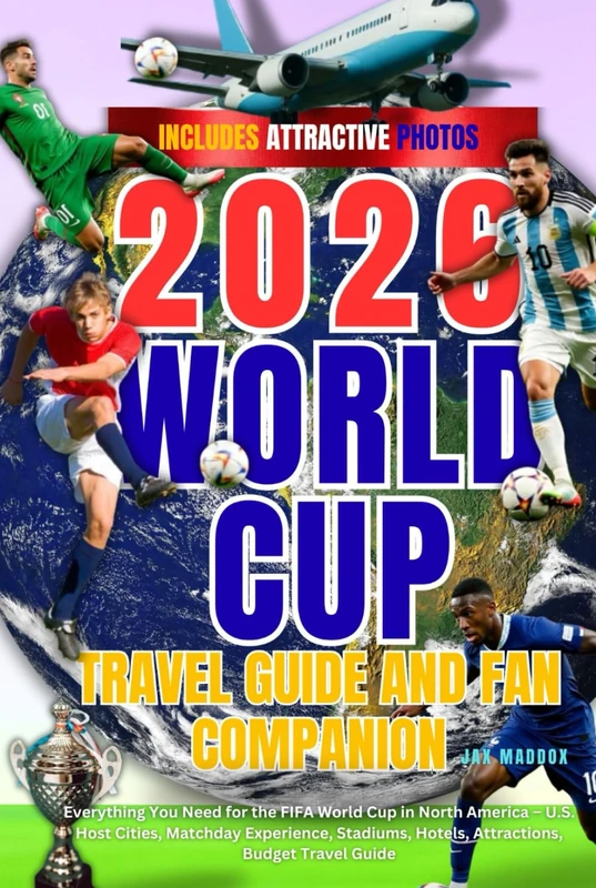 2026 WORLD CUP TRAVEL GUIDE AND FAN COMPANION: Everything You Need for the FIFA World Cup in North America – U.S. Host Cities, Matchday Experience, Stadiums, Hotels, Attractions, Budget Travel Guide