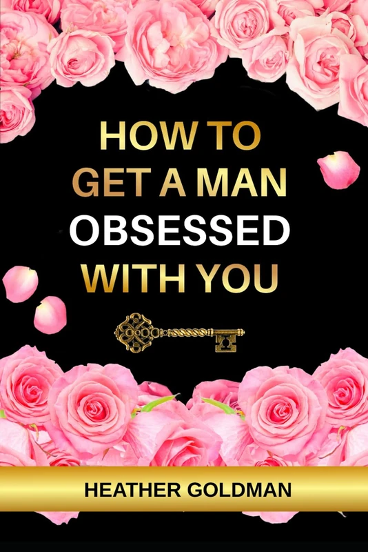 How To Get A Man Obsessed With You: Dating Advice for Women: Proven Secrets to Make Him Chase, Commit, and Love You Forever
