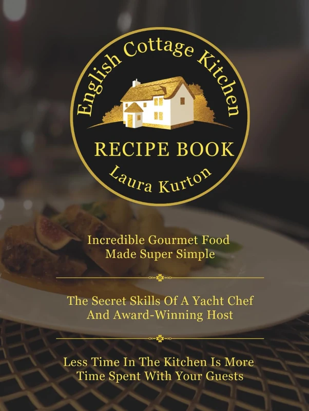 English Cottage Kitchen Recipe Book: Incredible Gourmet Food - Made Super Simple