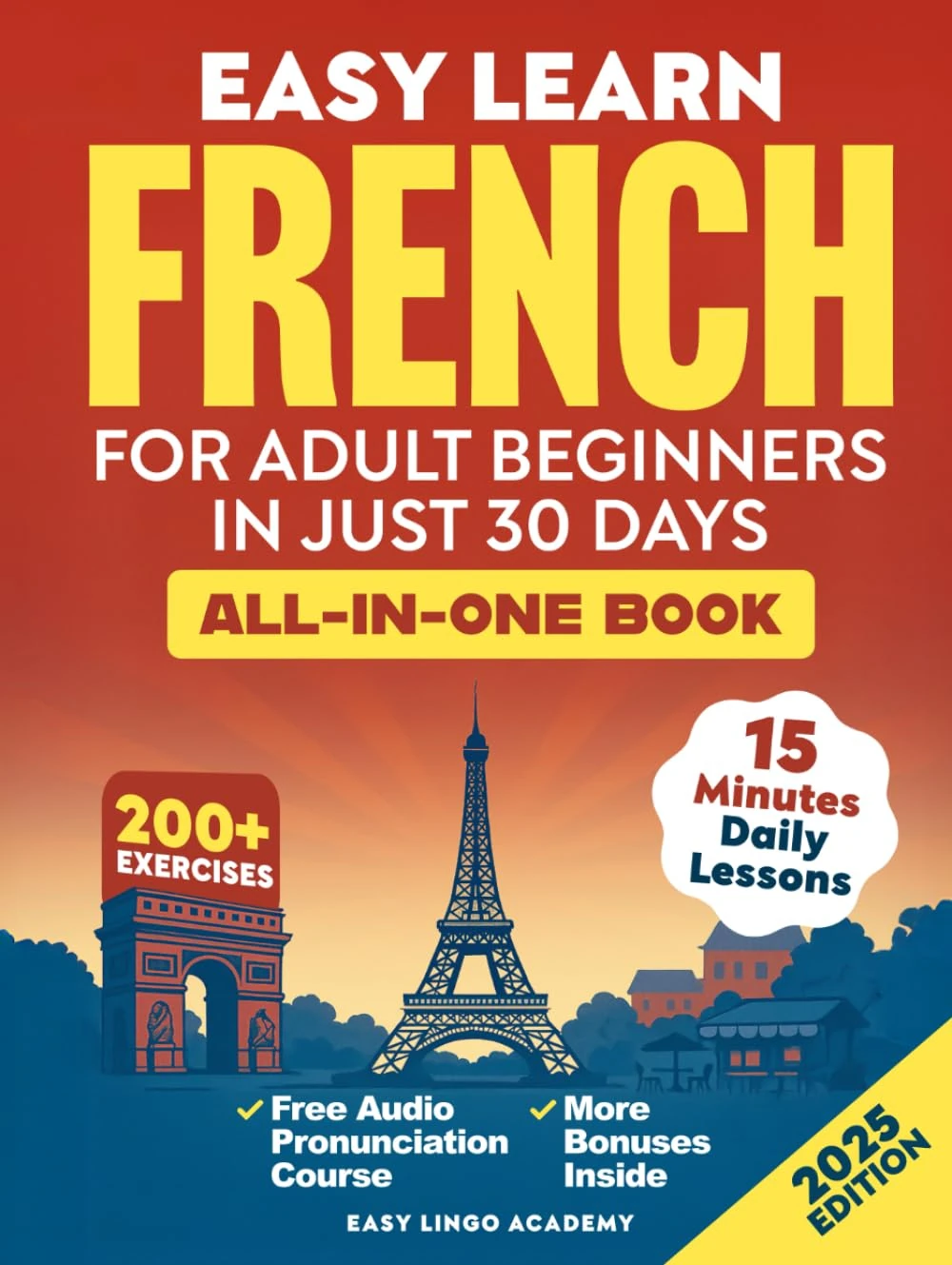 Easy Learn French for Adult Beginners in Just 30 Days (All-In-One Book): Master Grammar, Verbs & Vocabulary with 15-Minute Step-By-Step Daily Lessons & 200+ Practical Exercises (Language Learning)