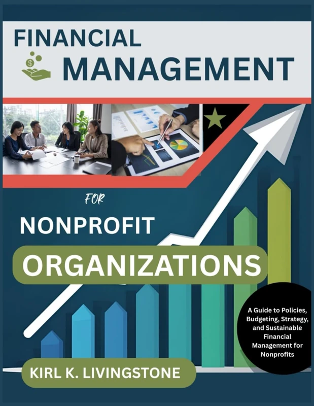 Financial Management for Nonprofit Organizations: A Guide to Policies, Budgeting, Strategy, and Sustainable Financial Management for Nonprofits
