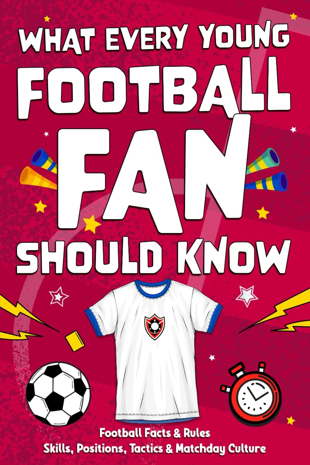What Every Young Football Fan Should Know: Football facts, skills & rules explained — a guide to positions, tactics & matchday culture