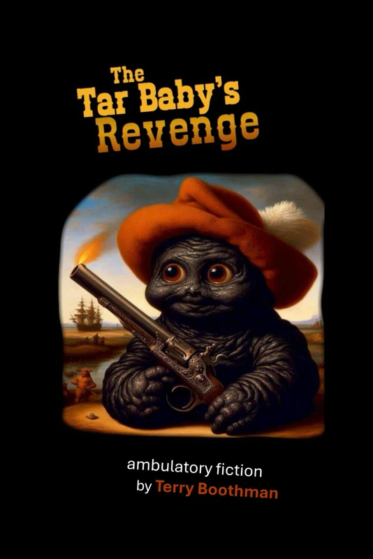 The Tar Baby's Revenge: ambulatory fiction by Terry Boothman