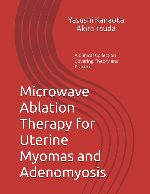 Microwave Ablation Therapy for Uterine Myomas and Adenomyosis: A Clinical Collection Covering Theory and Practice
