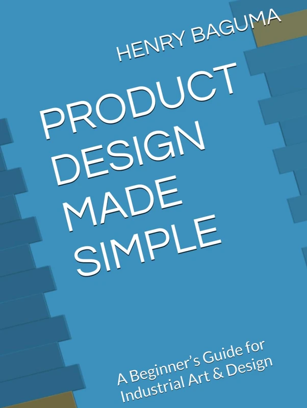 PRODUCT DESIGN MADE SIMPLE: A Beginner’s Guide for Industrial Art & Design