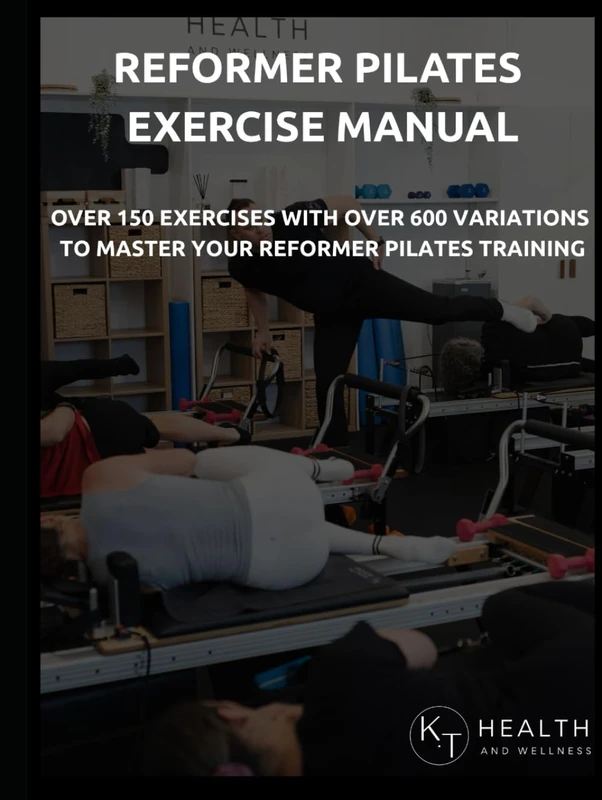 Reformer Pilates Exercise Manual: Over 600 Reformer Pilates Exercises In Intricate Detail