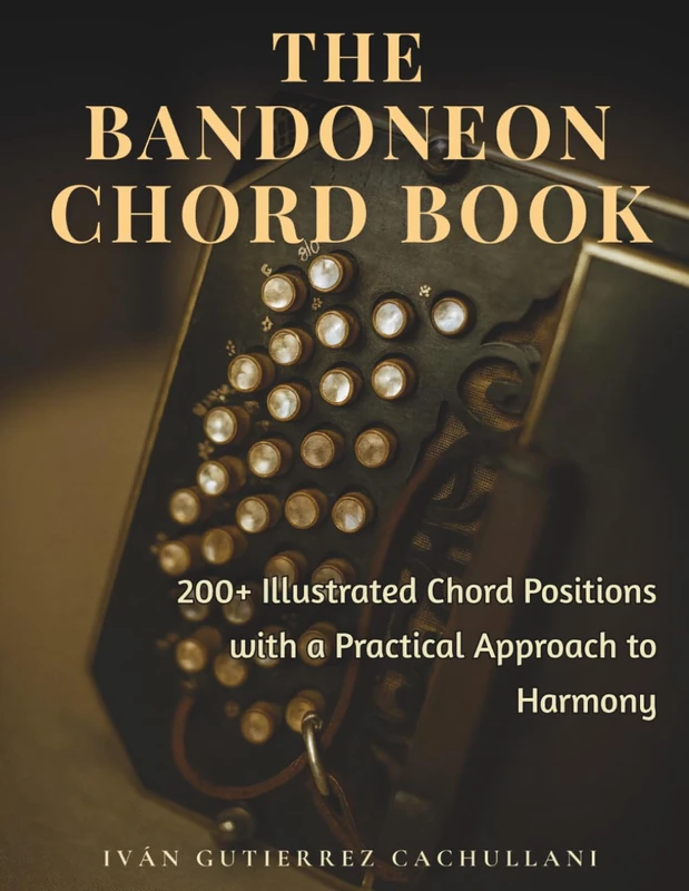 THE BANDONEON CHORD BOOK: 200+ Illustrated Chord Positions with a Practical Approach to Harmony