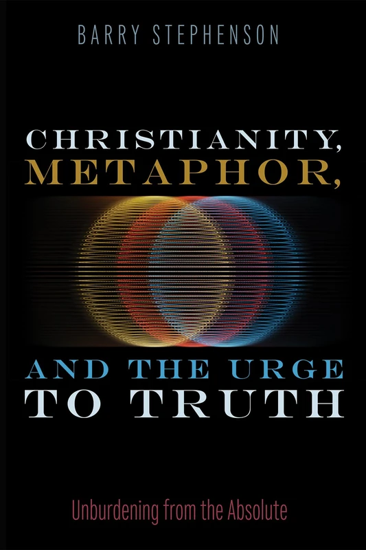 Christianity, Metaphor, and the Urge to Truth: Unburdening from the Absolute