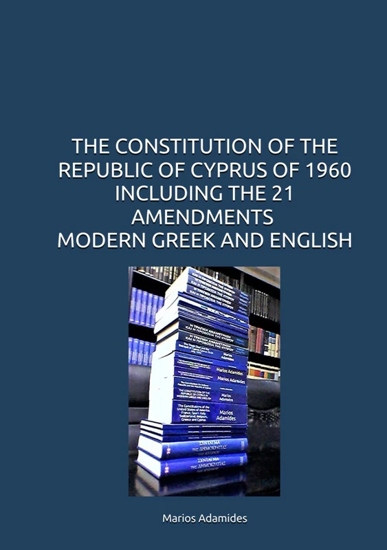 THE CONSTITUTION OF THE REPUBLIC OF CYPRUS OF 1960 INCLUDING THE 21 AMENDMENTS MODERN GREEK AND ENGLISH