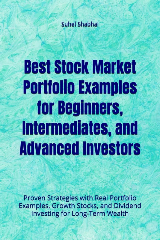 Best Stock Market Portfolio Examples for Beginners, Intermediates, and Advanced Investors: Proven Strategies with Real Portfolio Examples, Growth Stocks, and Dividend Investing for Long-Term Wealth