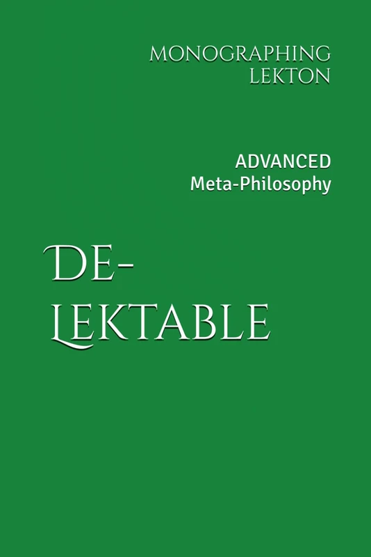De-Lektable: Advanced Meta-Philosophy. A Monographing of Lekton - Image 1
